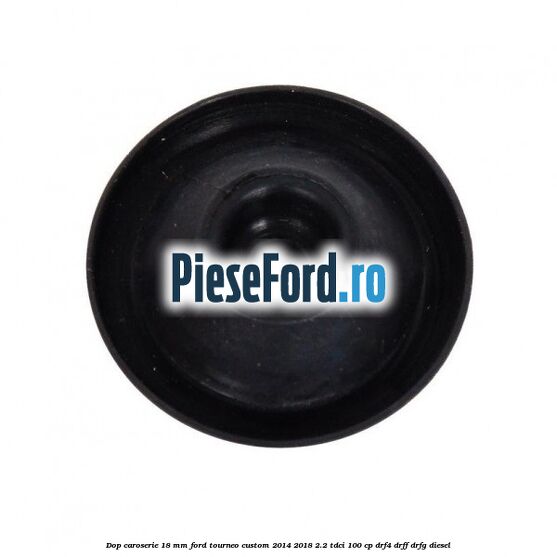 Dop caroserie 18 mm Ford Tourneo Custom 2014-2018 2.2 TDCi 100 cp DRF4, DRFF, DRFG diesel