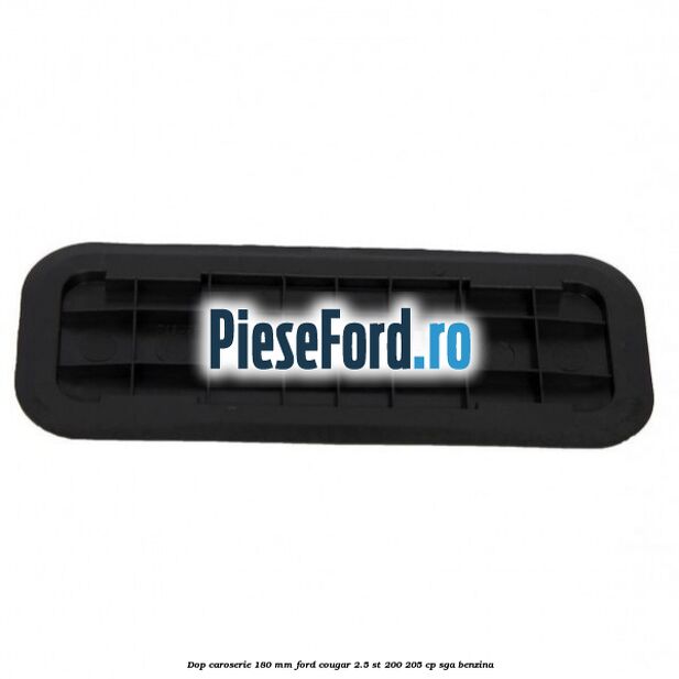 Dop caroserie 180 mm Ford Cougar 2.5 ST 200 205 cp SGA benzina