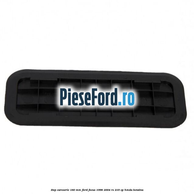 Dop caroserie 180 mm Ford Focus 1998-2004 RS 215 cp Dop caroserie 180 mm Ford Focus 1998-2004 RS 215 cp HMDA benzina