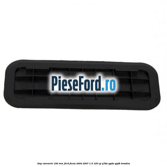 Dop caroserie 180 mm Ford Focus 2004-2007 1.8 125 cp Q7DA, QQDA, QQDB benzina