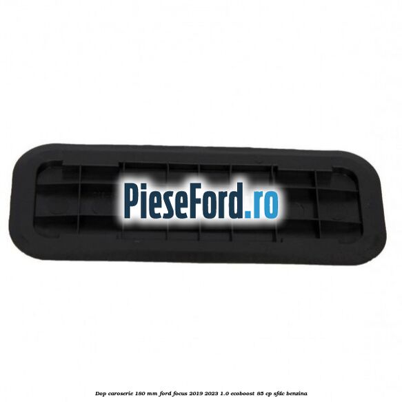 Dop caroserie 180 mm Ford Focus 2019-2023 1.0 EcoBoost 85 cp Dop caroserie 180 mm Ford Focus 2019-2023 1.0 EcoBoost 85 cp SFDC benzina
