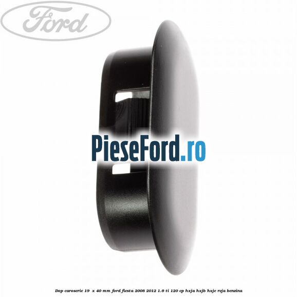 Dop caroserie 19  x 40 mm Ford Fiesta 2008-2012 1.6 Ti 120 cp HXJA, HXJB, HXJE, RVJA benzina