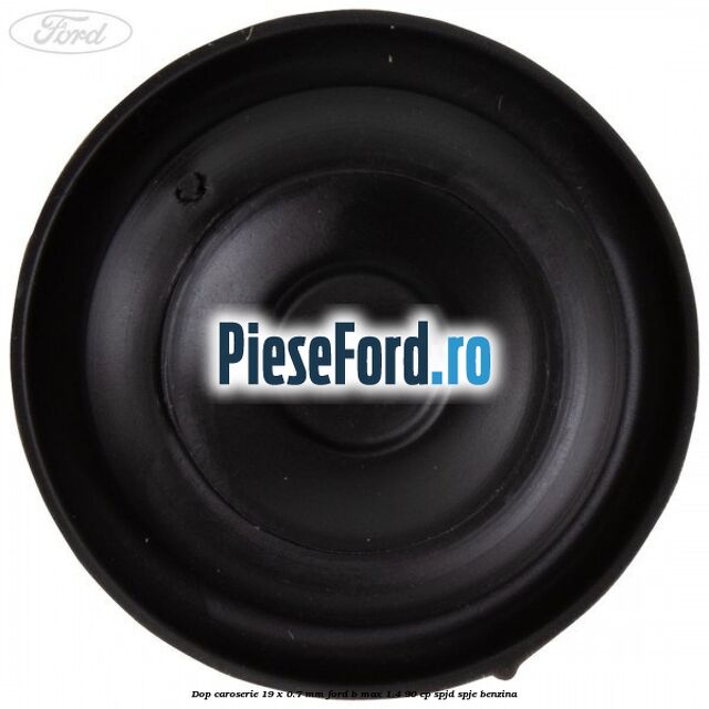 Dop caroserie 19 x 0.7 mm Ford B-Max 1.4 90 cp SPJD, SPJE benzina