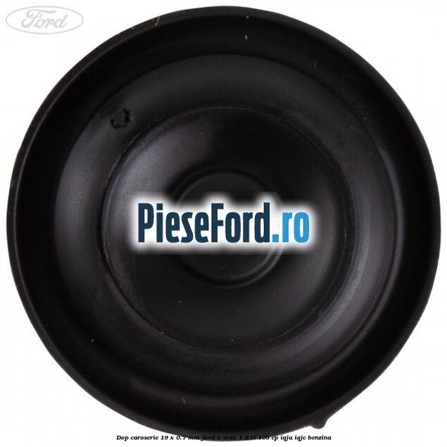 Dop caroserie 19 x 0.7 mm Ford B-Max 1.6 Ti 105 cp IQJA, IQJC benzina