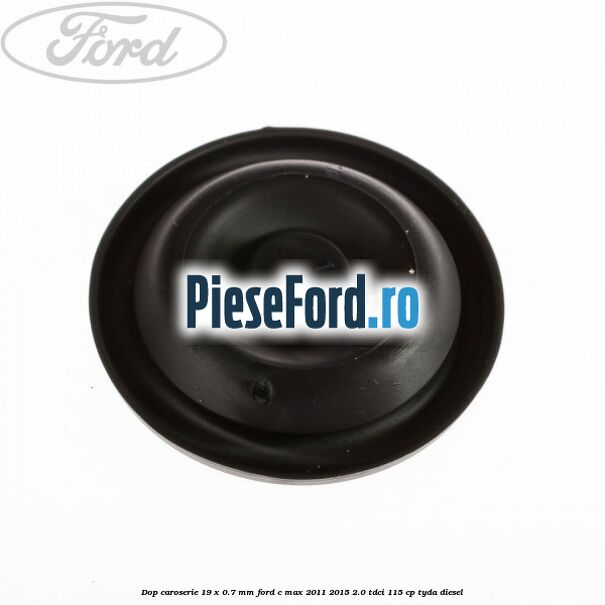 Dop caroserie 19 x 0.7 mm Ford C-Max 2011-2015 2.0 TDCi 115 cp Dop caroserie 19 x 0.7 mm Ford C-Max 2011-2015 2.0 TDCi 115 cp TYDA diesel