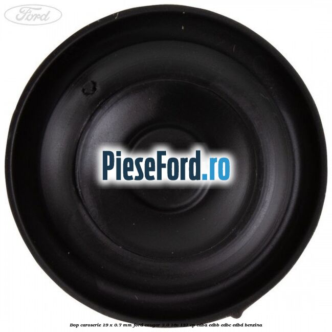 Dop caroserie 19 x 0.7 mm Ford Cougar 2.0 16V 131 cp EDBA, EDBB, EDBC, EDBD benzina