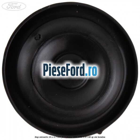 Dop caroserie 19 x 0.7 mm Ford Fiesta 1996-2001 1.0 i 65 cp C4E benzina