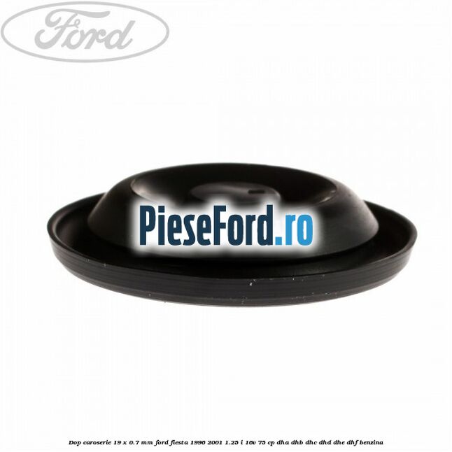 Dop caroserie 19 x 0.7 mm Ford Fiesta 1996-2001 1.25 i 16V 75 cp DHA, DHB, DHC, DHD, DHE, DHF benzina