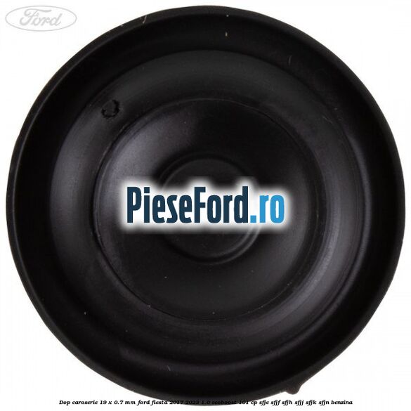 Dop caroserie 19 x 0.7 mm Ford Fiesta 2017-2023 1.0 EcoBoost 101 cp SFJE, SFJF, SFJH, SFJJ, SFJK, SFJN benzina
