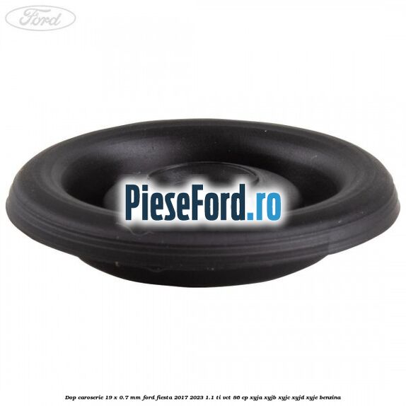 Dop caroserie 19 x 0.7 mm Ford Fiesta 2017-2023 1.1 Ti-VCT 86 cp XYJA, XYJB, XYJC, XYJD, XYJE benzina