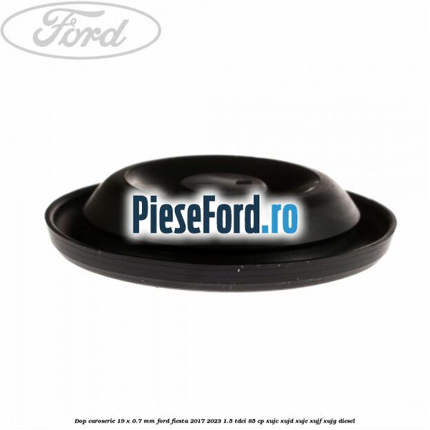 Dop caroserie 19 x 0.7 mm Ford Fiesta 2017-2023 1.5 TDCi 85 cp Dop caroserie 19 x 0.7 mm Ford Fiesta 2017-2023 1.5 TDCi 85 cp XUJC, XUJD, XUJE, XUJF, XUJG diesel