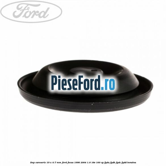 Dop caroserie 19 x 0.7 mm Ford Focus 1998-2004 1.6 16V 100 cp FYDA, FYDB, FYDC, FYDD benzina