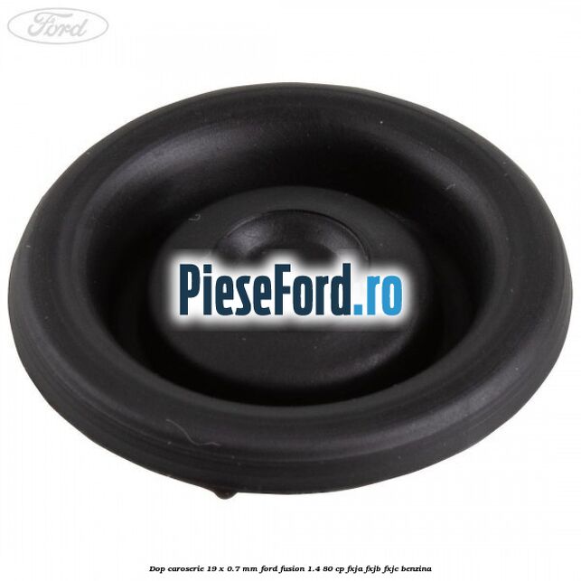 Dop caroserie 19 x 0.7 mm Ford Fusion 1.4 80 cp Dop caroserie 19 x 0.7 mm Ford Fusion 1.4 80 cp FXJA, FXJB, FXJC benzina
