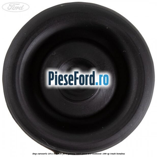 Dop caroserie 19 x 0.7 mm Ford Galaxy 2007-2014 2.0 EcoBoost 199 cp TNWB benzina