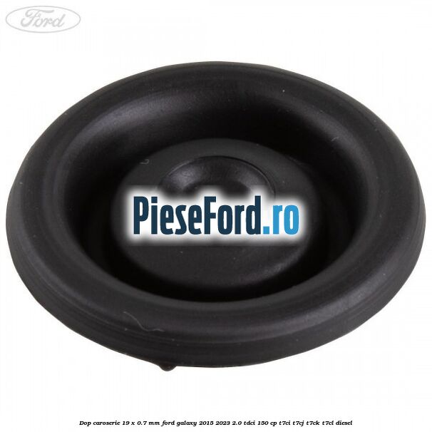 Dop caroserie 19 x 0.7 mm Ford Galaxy 2015-2023 2.0 TDCi 150 cp T7CI, T7CJ, T7CK, T7CL diesel