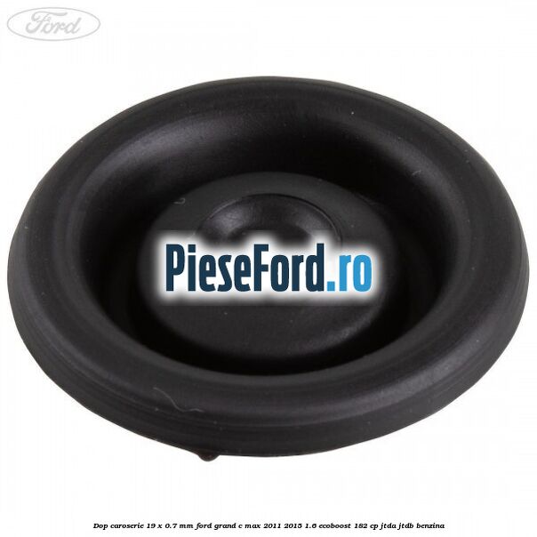 Dop caroserie 19 x 0.7 mm Ford Grand C-Max 2011-2015 1.6 EcoBoost 182 cp Dop caroserie 19 x 0.7 mm Ford Grand C-Max 2011-2015 1.6 EcoBoost 182 cp JTDA, JTDB benzina