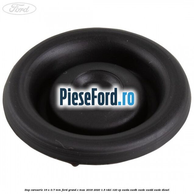 Dop caroserie 19 x 0.7 mm Ford Grand C-Max 2016-2020 1.5 TDCi 120 cp Dop caroserie 19 x 0.7 mm Ford Grand C-Max 2016-2020 1.5 TDCi 120 cp XWDA, XWDB, XWDC, XWDD, XWDE diesel