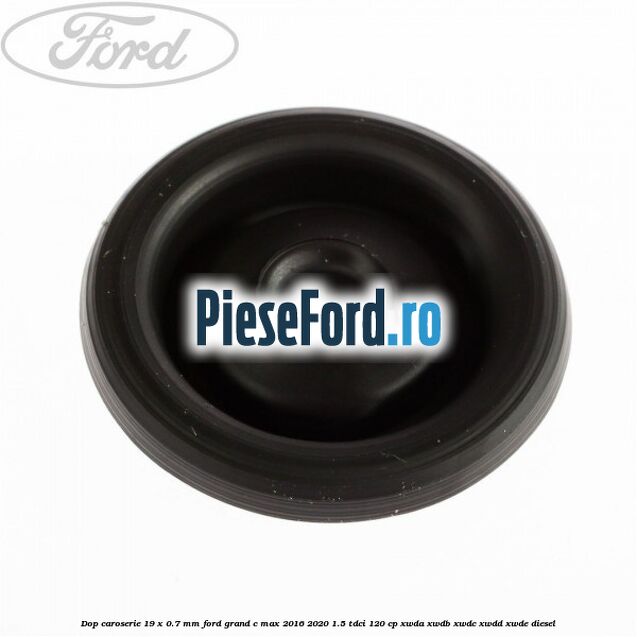 Dop caroserie 19 x 0.7 mm Ford Grand C-Max 2016-2020 1.5 TDCi 120 cp Dop caroserie 19 x 0.7 mm Ford Grand C-Max 2016-2020 1.5 TDCi 120 cp XWDA, XWDB, XWDC, XWDD, XWDE diesel