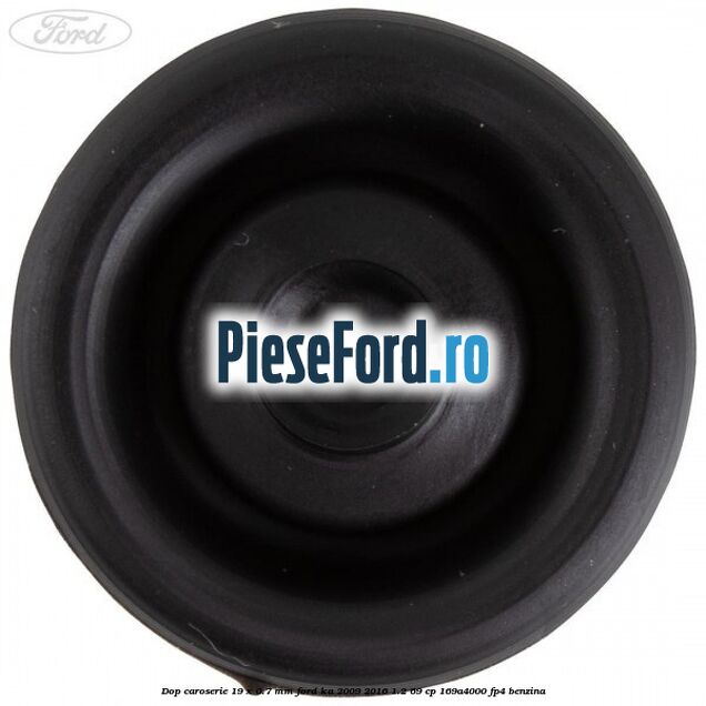 Dop caroserie 19 x 0.7 mm Ford Ka 2009-2016 1.2 69 cp Dop caroserie 19 x 0.7 mm Ford Ka 2009-2016 1.2 69 cp 169A4000, FP4 benzina