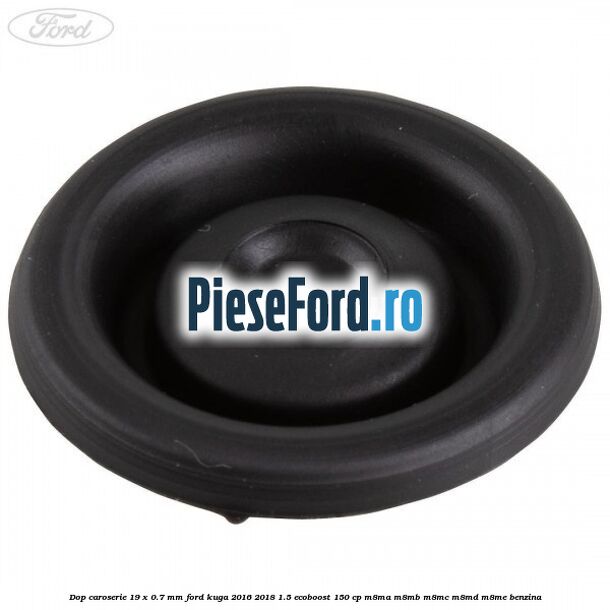 Dop caroserie 19 x 0.7 mm Ford Kuga 2016-2018 1.5 EcoBoost 150 cp M8MA, M8MB, M8MC, M8MD, M8ME benzina