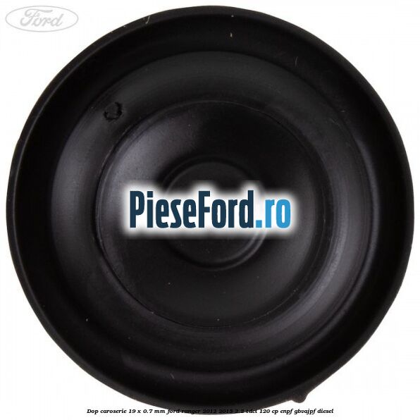 Dop caroserie 19 x 0.7 mm Ford Ranger 2012-2015 2.2 TDCi 120 cp ENPF, GBVAJPF diesel
