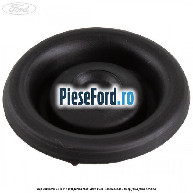 Dop caroserie 19 x 0.7 mm Ford S-Max 2007-2014 1.6 EcoBoost 160 cp JTWA, JTWB benzina