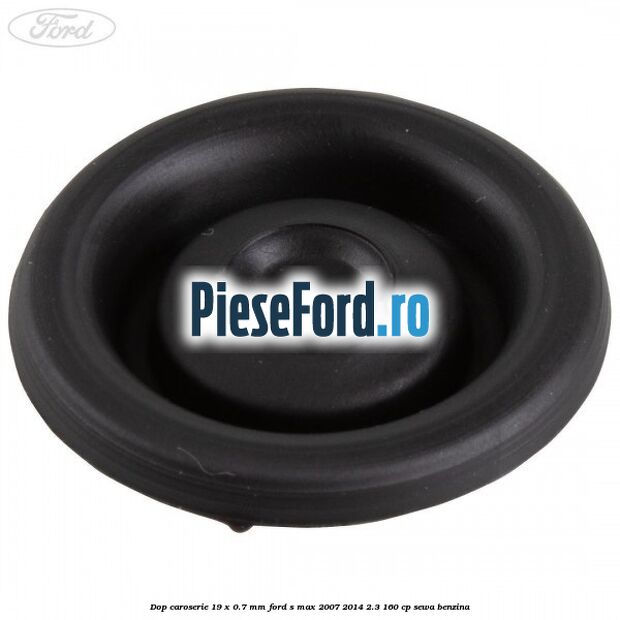 Dop caroserie 19 x 0.7 mm Ford S-Max 2007-2014 2.3 160 cp Dop caroserie 19 x 0.7 mm Ford S-Max 2007-2014 2.3 160 cp SEWA benzina