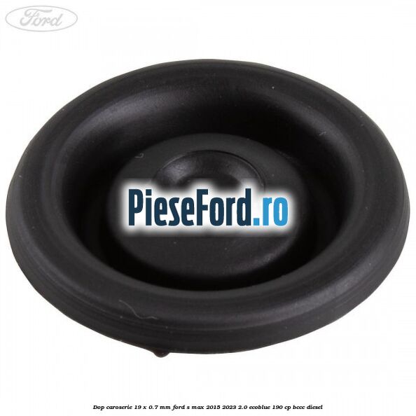 Dop caroserie 19 x 0.7 mm Ford S-Max 2015-2023 2.0 EcoBlue 190 cp BCCC diesel