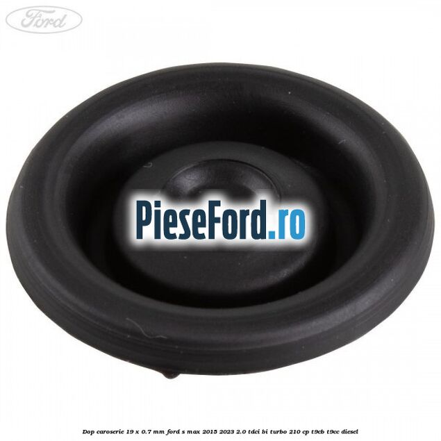 Dop caroserie 19 x 0.7 mm Ford S-Max 2015-2023 2.0 TDCi BI-Turbo 210 cp T9CB, T9CC diesel