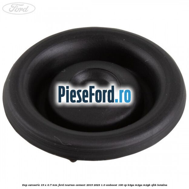 Dop caroserie 19 x 0.7 mm Ford Tourneo Connect 2019-2023 1.0 EcoBoost 100 cp Dop caroserie 19 x 0.7 mm Ford Tourneo Connect 2019-2023 1.0 EcoBoost 100 cp B3GA, M2GA, M2GB, SFCB benzina