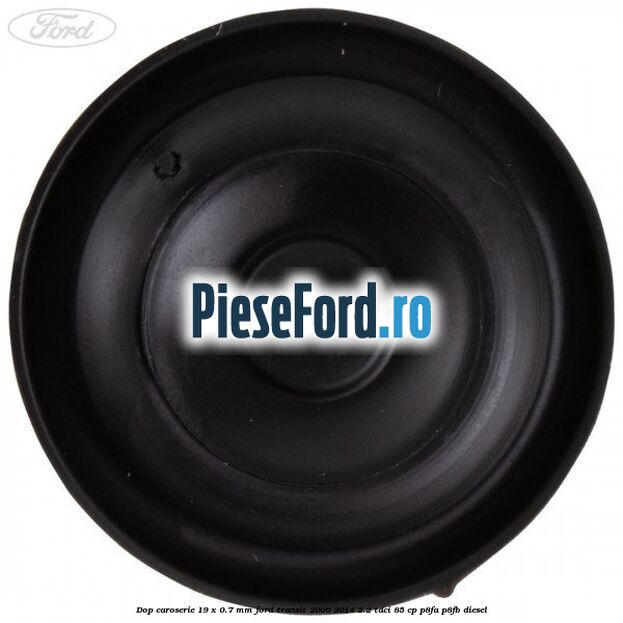 Dop caroserie 19 x 0.7 mm Ford Transit 2006-2014 2.2 TDCi 85 cp P8FA, P8FB diesel