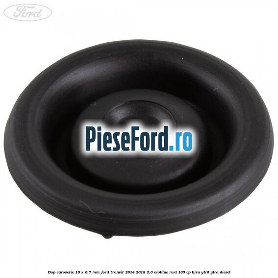 Dop caroserie 19 x 0.7 mm Ford Transit 2014-2018 2.0 EcoBlue RWD 105 cp BJRA, YLR6, YLRA diesel