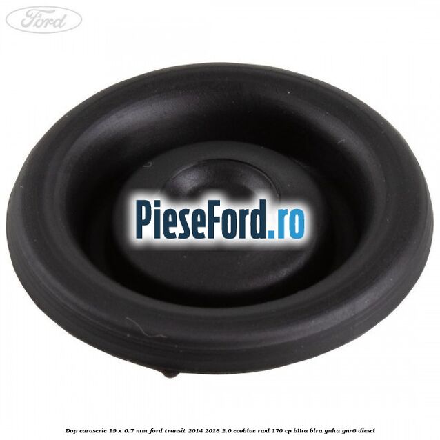 Dop caroserie 19 x 0.7 mm Ford Transit 2014-2018 2.0 EcoBlue RWD 170 cp BLHA, BLRA, YNHA, YNR6 diesel
