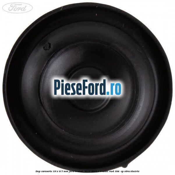Dop caroserie 19 x 0.7 mm Ford Transit 2019-2023 E-TRANSIT RWD 184  cp C0RA electric