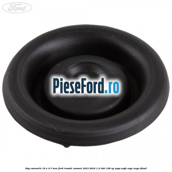 Dop caroserie 19 x 0.7 mm Ford Transit Connect 2013-2018 1.5 TDCi 100 cp XVGA, XVGB, XVGC, XXGA diesel