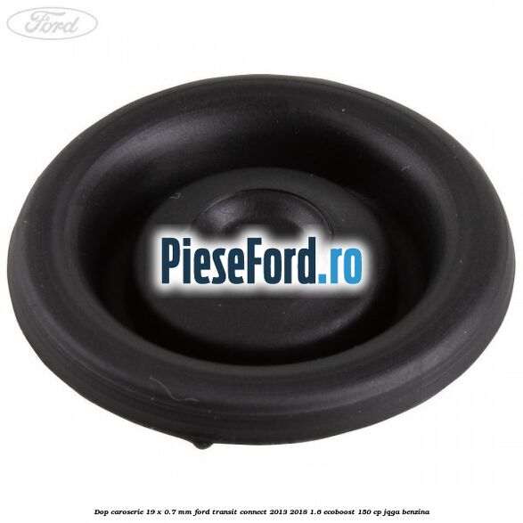 Dop caroserie 19 x 0.7 mm Ford Transit Connect 2013-2018 1.6 EcoBoost 150 cp Dop caroserie 19 x 0.7 mm Ford Transit Connect 2013-2018 1.6 EcoBoost 150 cp JQGA benzina