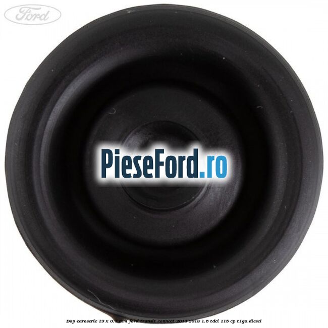 Dop caroserie 19 x 0.7 mm Ford Transit Connect 2013-2018 1.6 TDCi 115 cp T1GA diesel