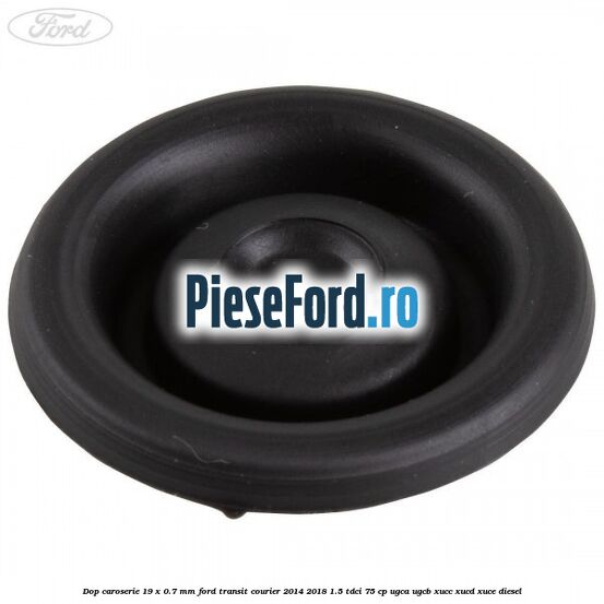 Dop caroserie 19 x 0.7 mm Ford Transit Courier 2014-2018 1.5 TDCi 75 cp UGCA, UGCB, XUCC, XUCD, XUCE diesel