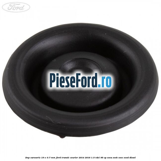Dop caroserie 19 x 0.7 mm Ford Transit Courier 2014-2018 1.5 TDCi 95 cp Dop caroserie 19 x 0.7 mm Ford Transit Courier 2014-2018 1.5 TDCi 95 cp XVCA, XVCB, XVCC, XVCD diesel