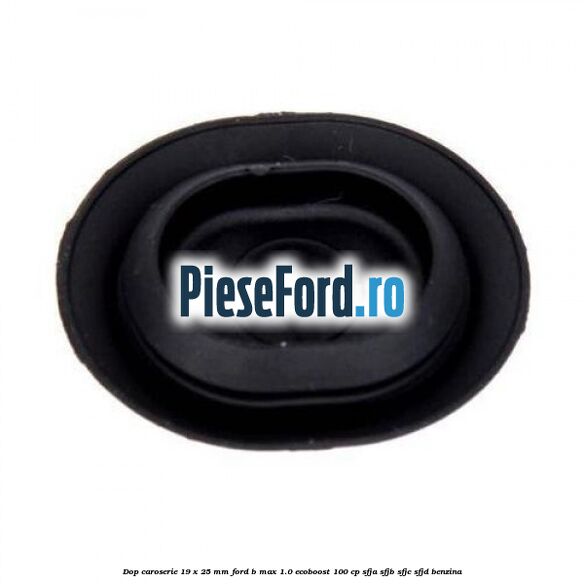 Dop caroserie 19 x 25 mm Ford B-Max 1.0 EcoBoost 100 cp Dop caroserie 19 x 25 mm Ford B-Max 1.0 EcoBoost 100 cp SFJA, SFJB, SFJC, SFJD benzina