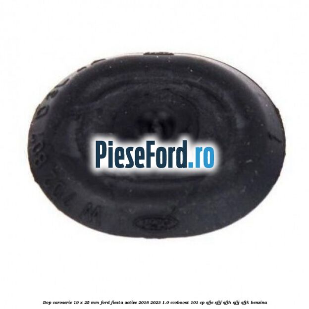Dop caroserie 19 x 25 mm Ford Fiesta Active 2018-2023 1.0 EcoBoost 101 cp SFJE, SFJF, SFJH, SFJJ, SFJK benzina