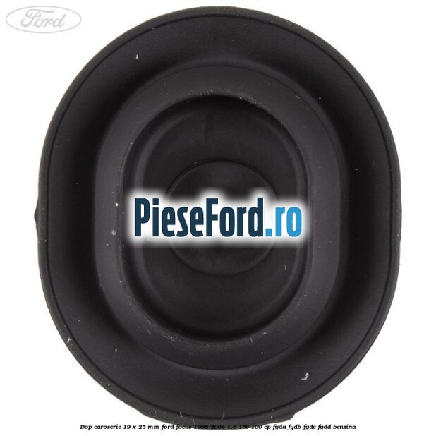 Dop caroserie 19 x 25 mm Ford Focus 1998-2004 1.6 16V 100 cp FYDA, FYDB, FYDC, FYDD benzina