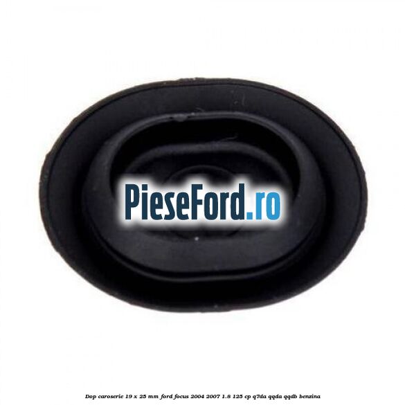 Dop caroserie 19 x 25 mm Ford Focus 2004-2007 1.8 125 cp Q7DA, QQDA, QQDB benzina