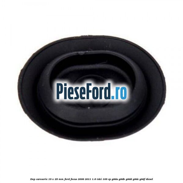 Dop caroserie 19 x 25 mm Ford Focus 2008-2011 1.6 TDCi 109 cp G8DA, G8DB, G8DD, G8DE, G8DF diesel