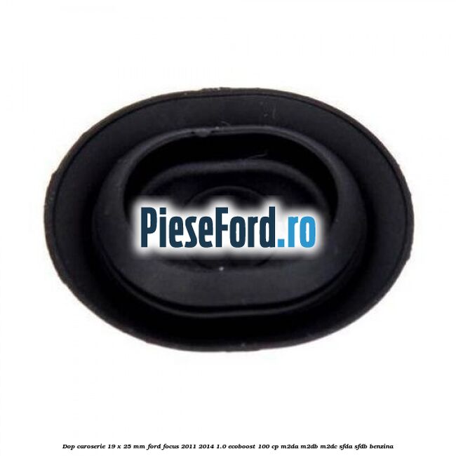 Dop caroserie 19 x 25 mm Ford Focus 2011-2014 1.0 EcoBoost 100 cp M2DA, M2DB, M2DC, SFDA, SFDB benzina
