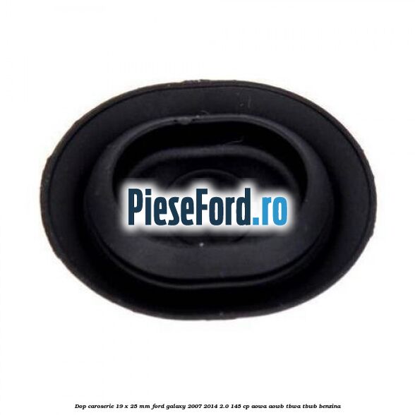Dop caroserie 19 x 25 mm Ford Galaxy 2007-2014 2.0 145 cp AOWA, AOWB, TBWA, TBWB benzina