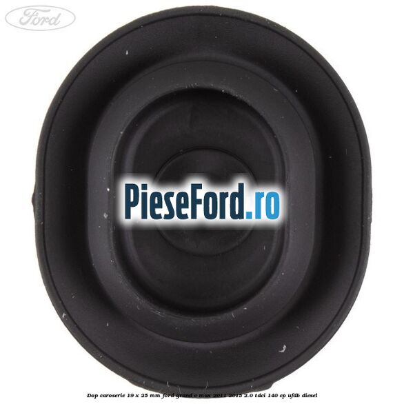 Dop caroserie 19 x 25 mm Ford Grand C-Max 2011-2015 2.0 TDCi 140 cp UFDB diesel