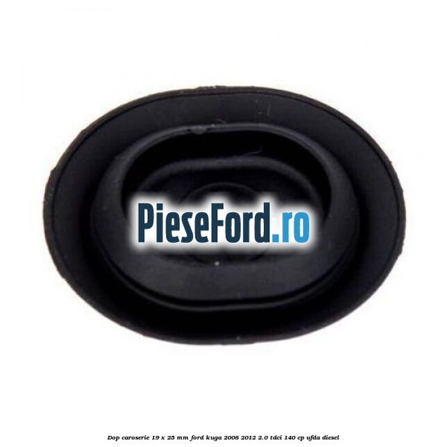 Dop caroserie 19 x 25 mm Ford Kuga 2008-2012 2.0 TDCI 140 cp UFDA diesel