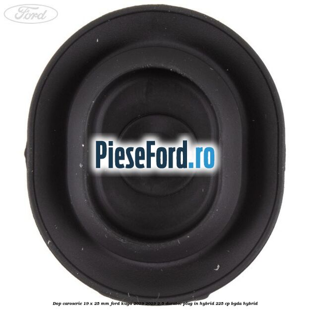 Dop caroserie 19 x 25 mm Ford Kuga 2019-2023 2.5 Duratec Plug-in-Hybrid 225 cp BGDA hybrid