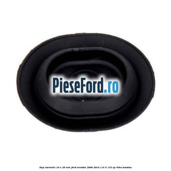 Dop caroserie 19 x 25 mm Ford Mondeo 2008-2014 1.6 Ti 110 cp Dop caroserie 19 x 25 mm Ford Mondeo 2008-2014 1.6 Ti 110 cp RHBA benzina